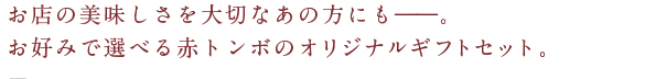 お店の美味しさを大切なあの方にも。お好みで選べる赤トンボのオリジナルギフトセット。